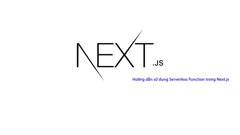 Hướng dẫn sử dụng Serverless Function trong Next.js