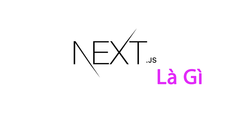 Next Js là gì? và Next Js có phải React Js?