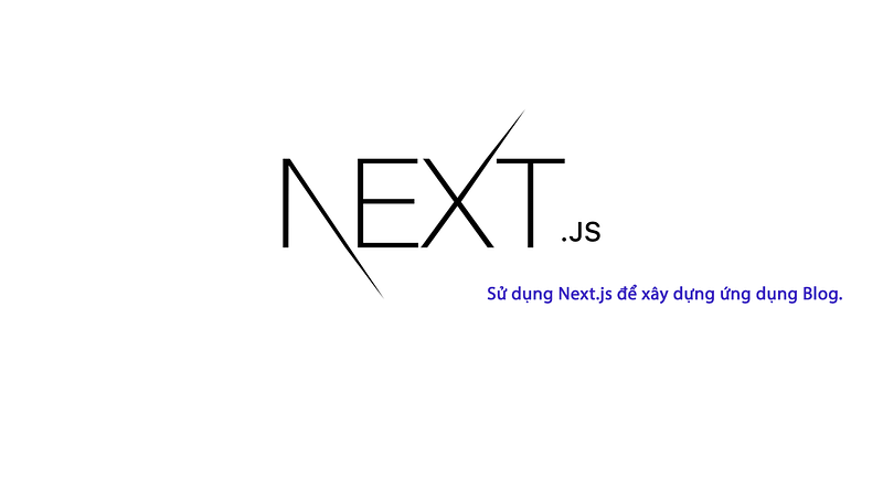 Gợi ý dùng Next Js để xây dựng ứng dụng Blog